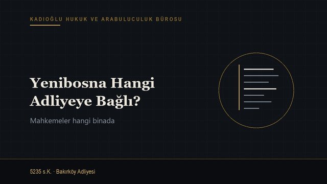 Yenibosna Hangi Adliyeye Bağlı? Mahkemeler Hangi Binada